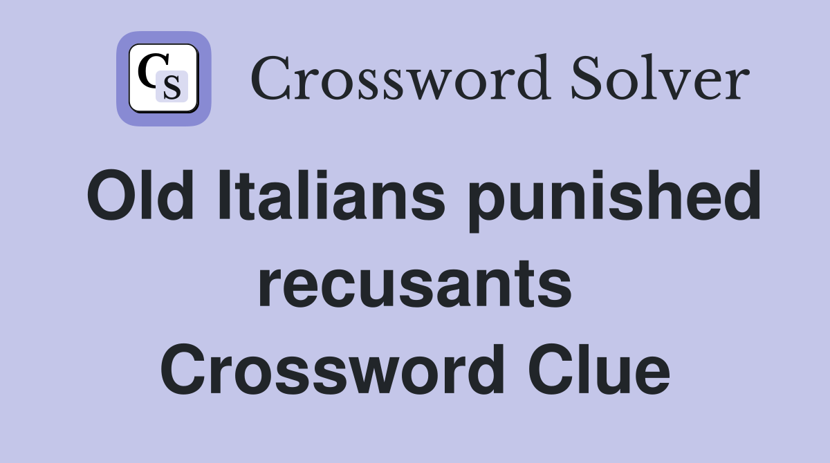 Old Italians punished recusants Crossword Clue