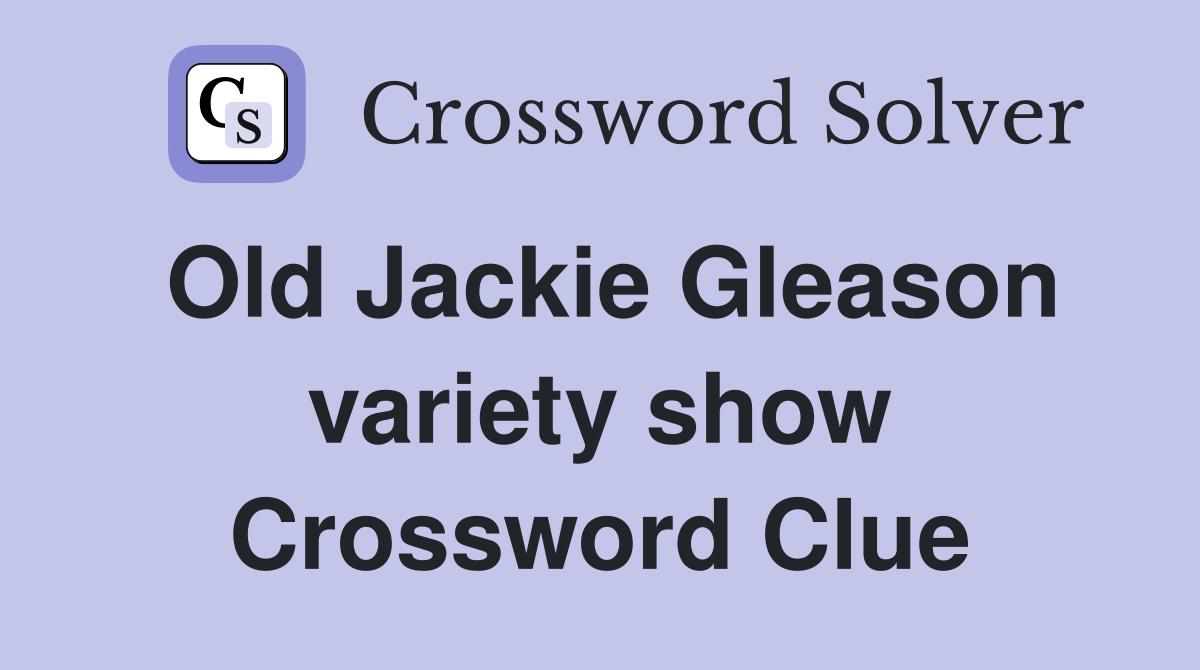 Old Jackie Gleason variety show Crossword Clue