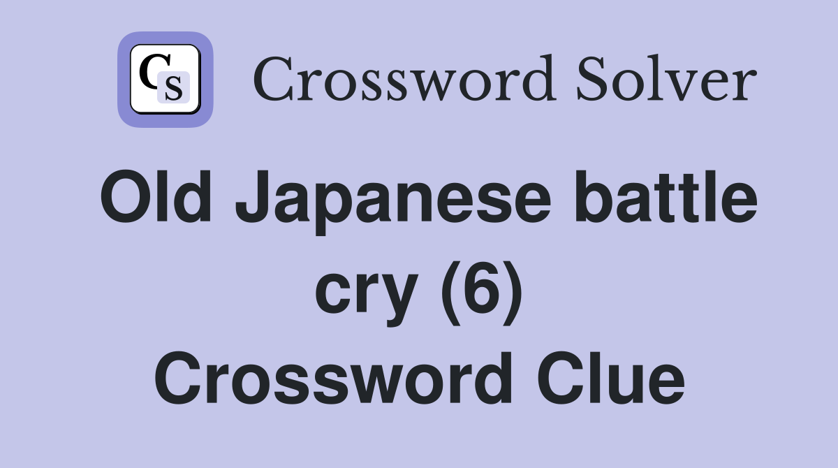 Old Japanese battle cry (6) Crossword Clue