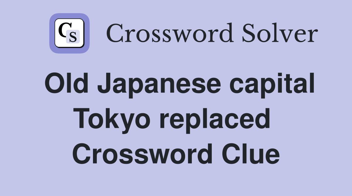Old Japanese capital Tokyo replaced  Crossword Clue