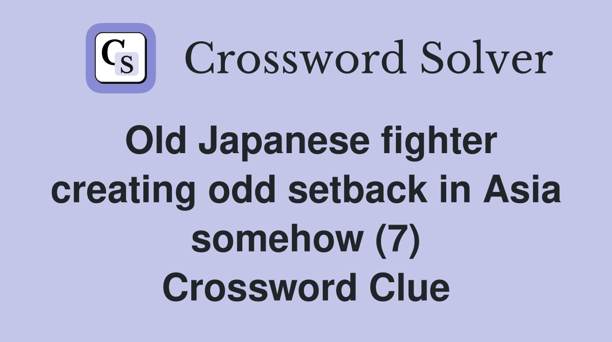 Old Japanese fighter creating odd setback in Asia somehow (7) Crossword Clue