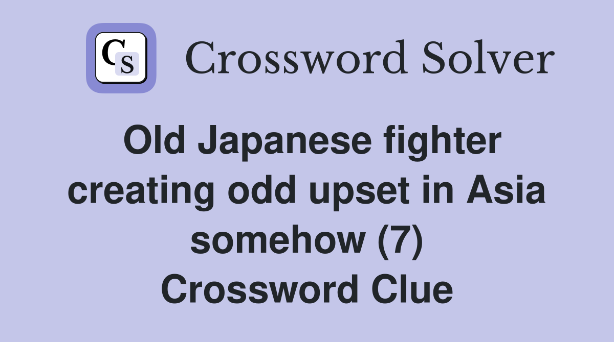 Old Japanese fighter creating odd upset in Asia somehow (7) Crossword Clue