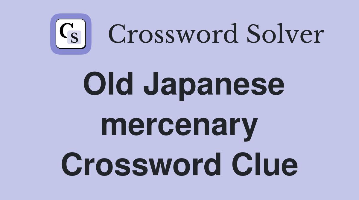 Old Japanese mercenary Crossword Clue