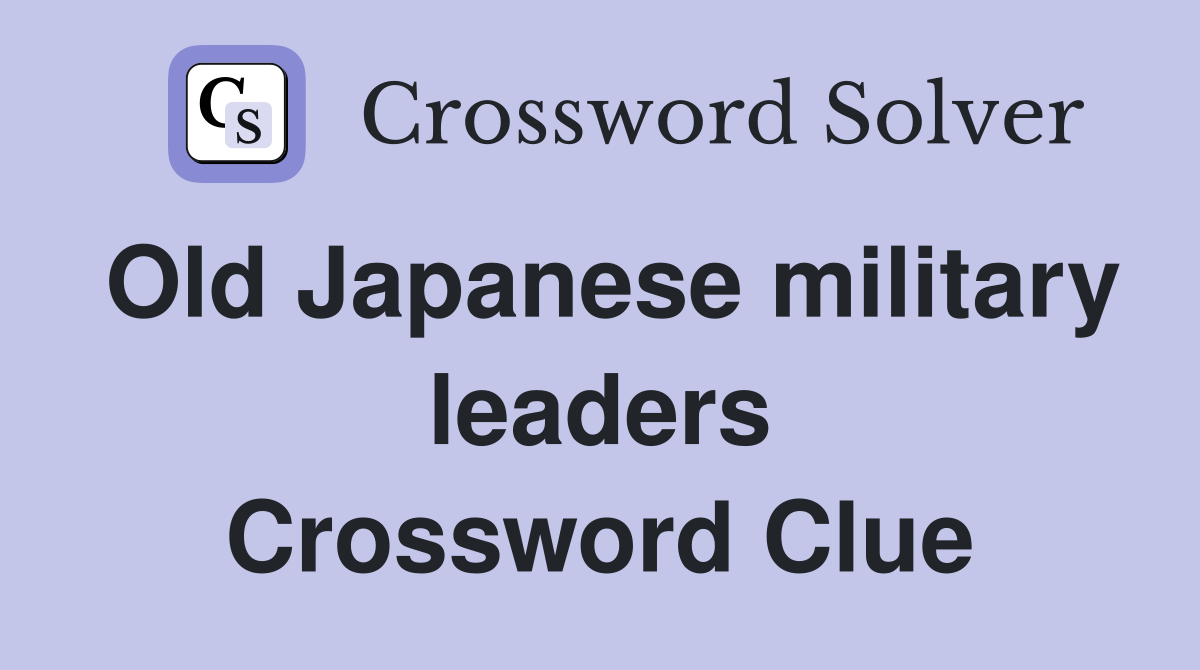 Old Japanese military leaders Crossword Clue
