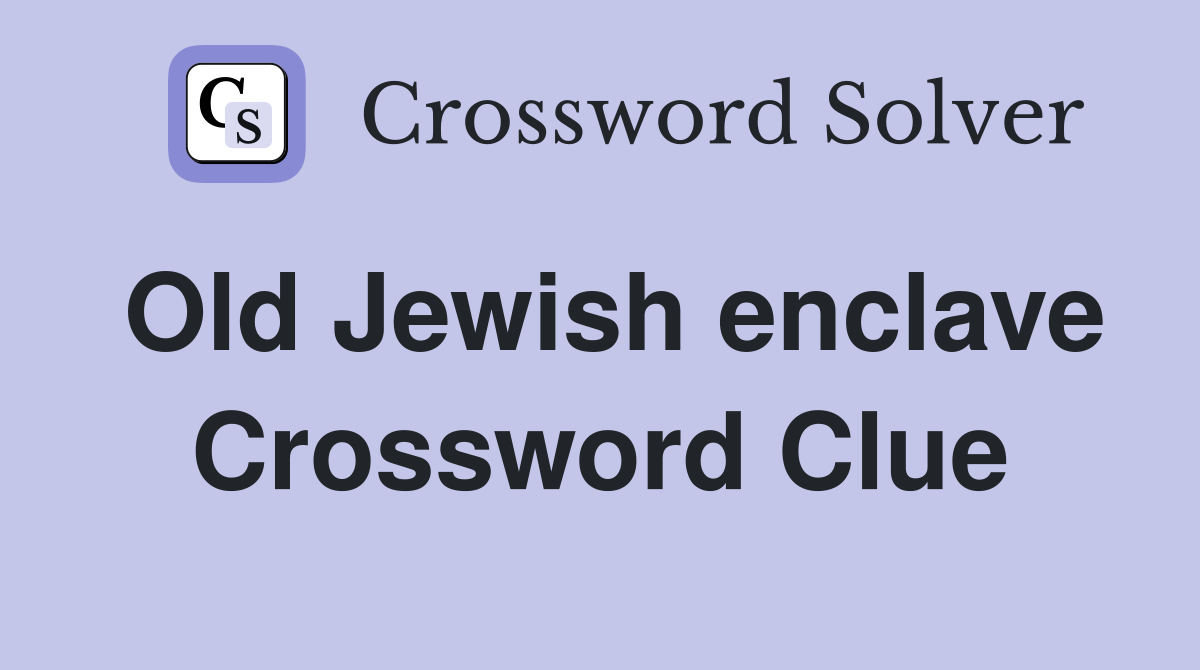 Old Jewish enclave Crossword Clue