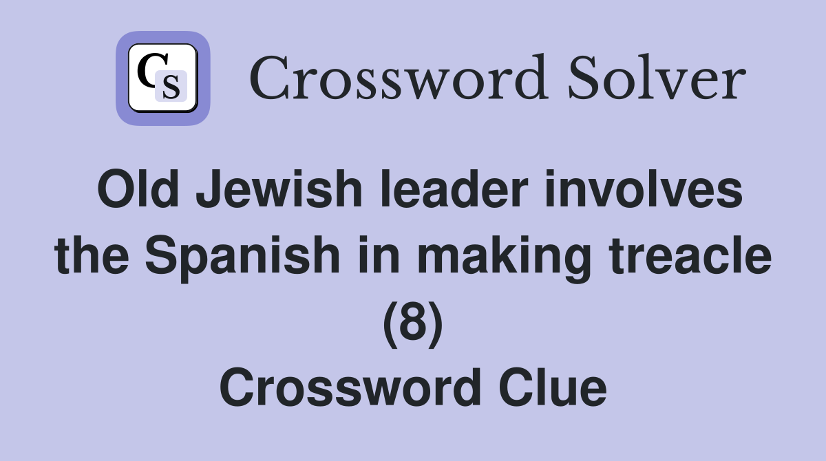 Old Jewish leader involves the Spanish in making treacle (8) Crossword Clue