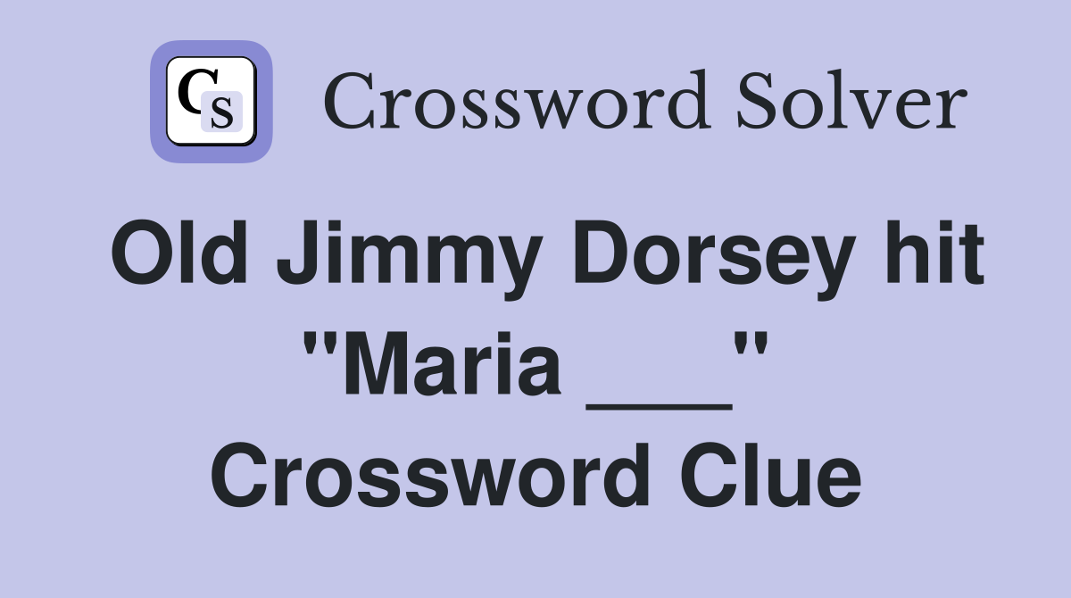 Old Jimmy Dorsey hit "Maria ___" Crossword Clue