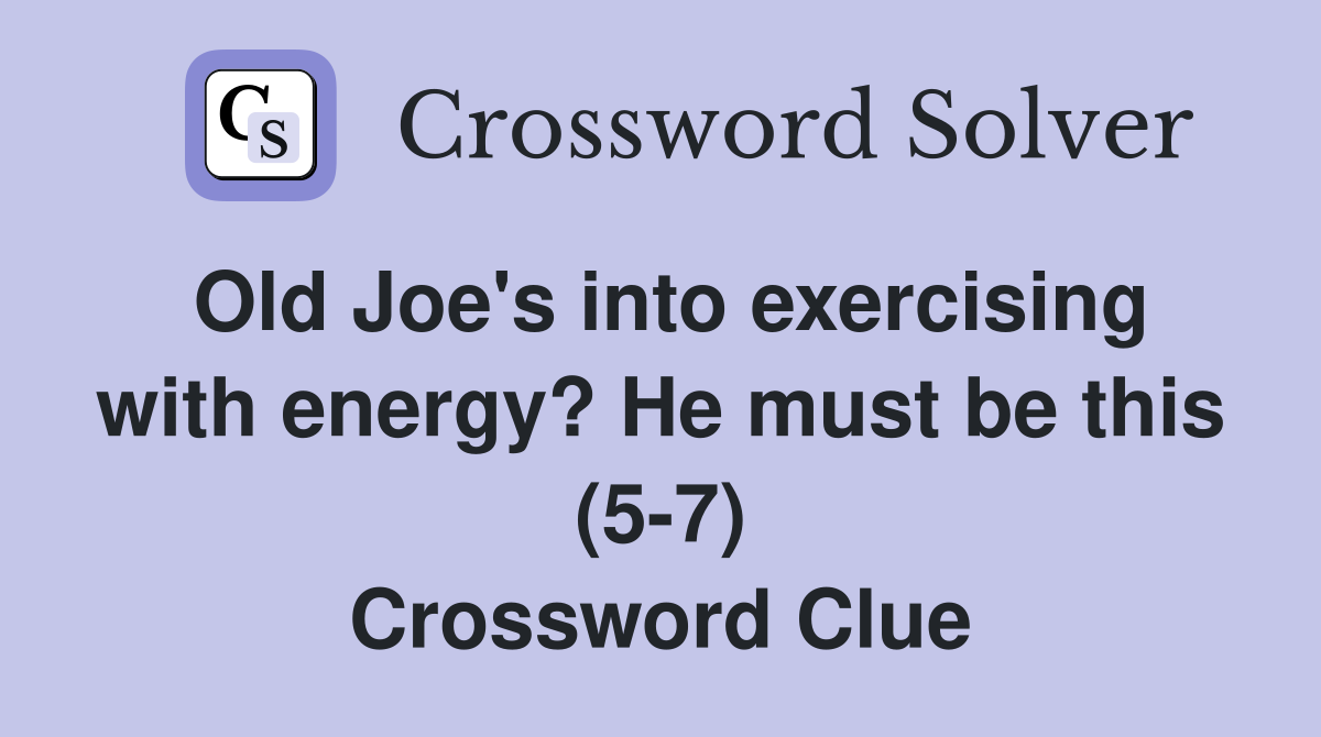 Old Joe's into exercising with energy? He must be this (5-7) Crossword Clue