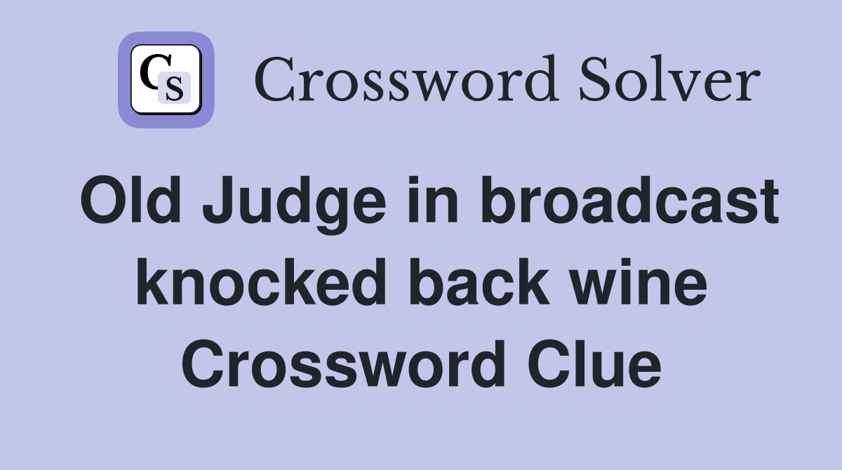 Old Judge in broadcast knocked back wine Crossword Clue