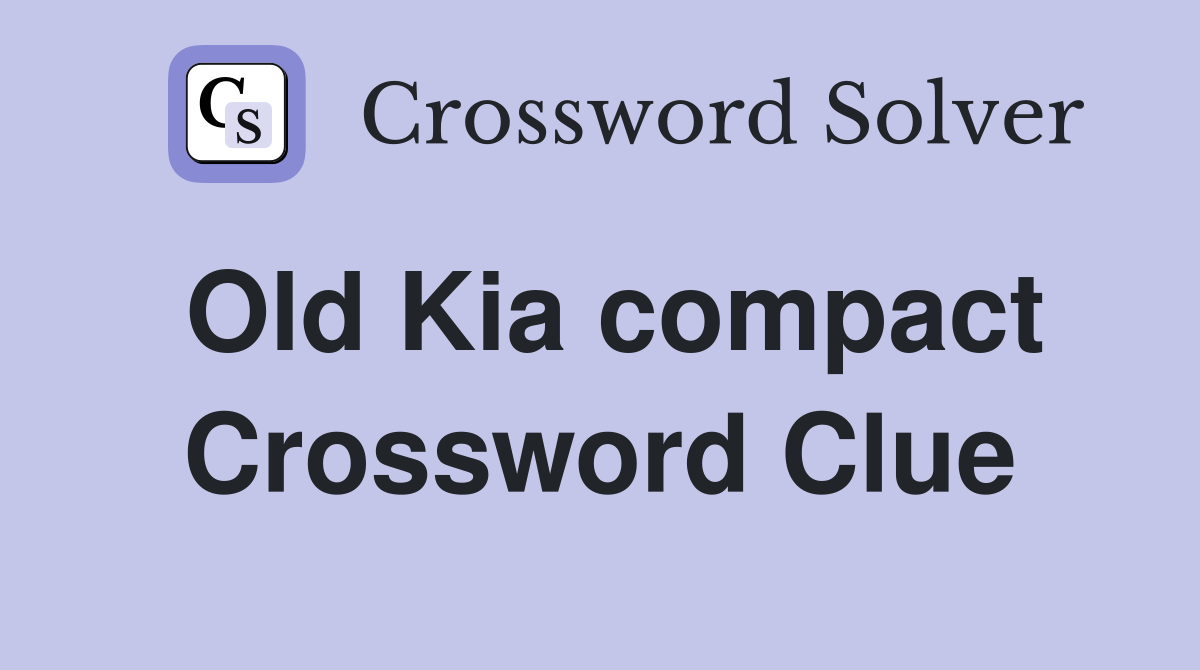 Old Kia compact Crossword Clue