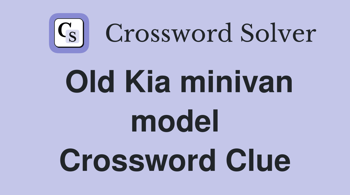 Old Kia minivan model Crossword Clue
