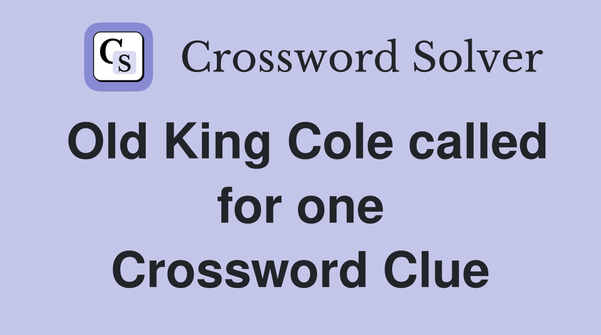 Old King Cole called for one Crossword Clue