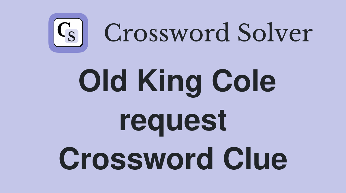 Old King Cole request Crossword Clue