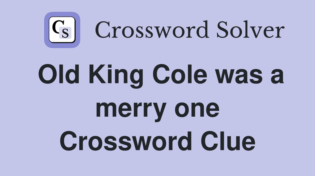 Old King Cole was a merry one Crossword Clue