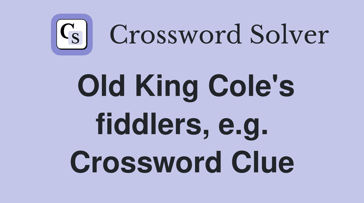 Old King Cole's fiddlers, e.g. Crossword Clue