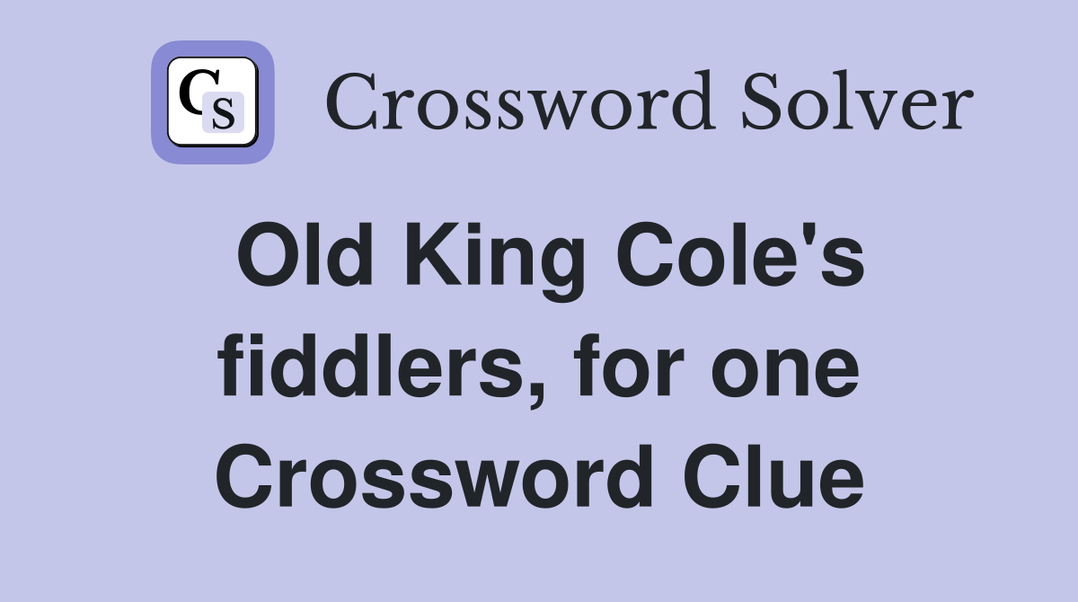 Old King Cole's fiddlers, for one Crossword Clue