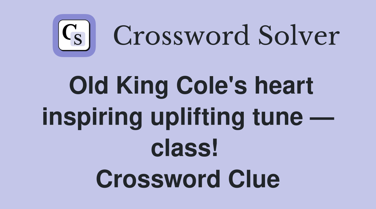 Old King Cole's heart inspiring uplifting tune — class!  Crossword Clue