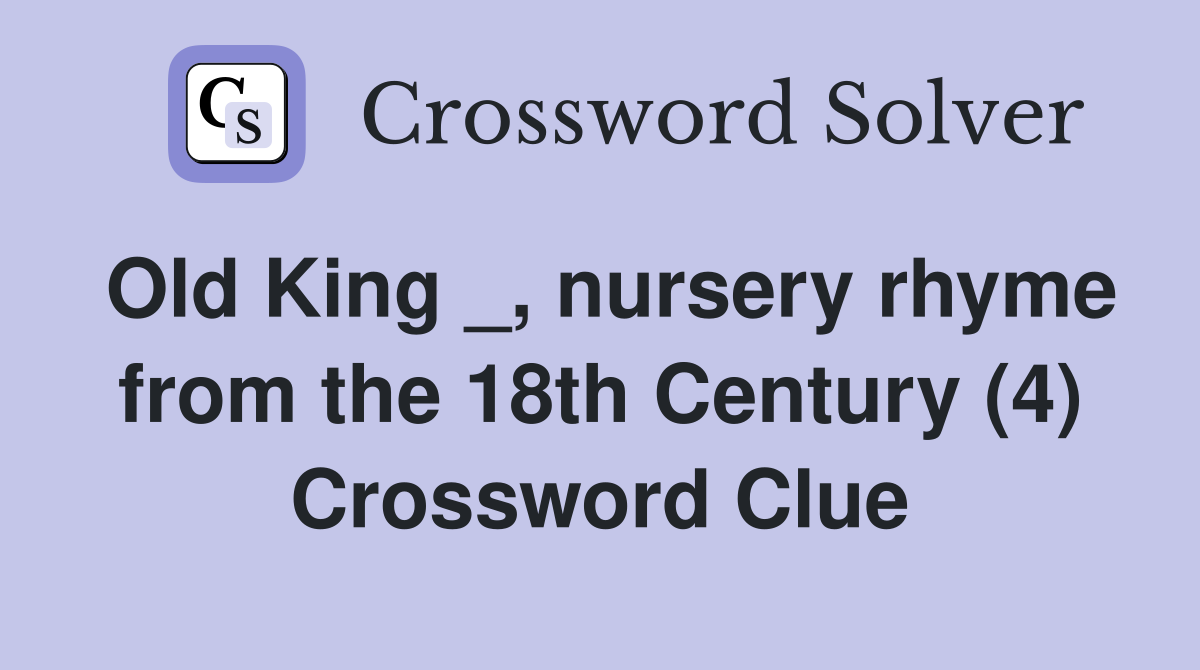 Old King _, nursery rhyme from the 18th Century (4) Crossword Clue