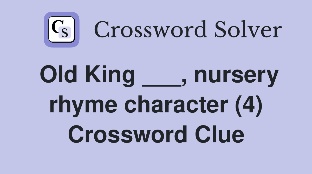 Old King ___, nursery rhyme character (4) Crossword Clue