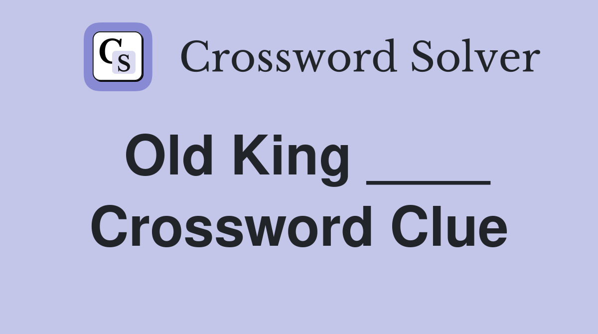 Old King ____ Crossword Clue