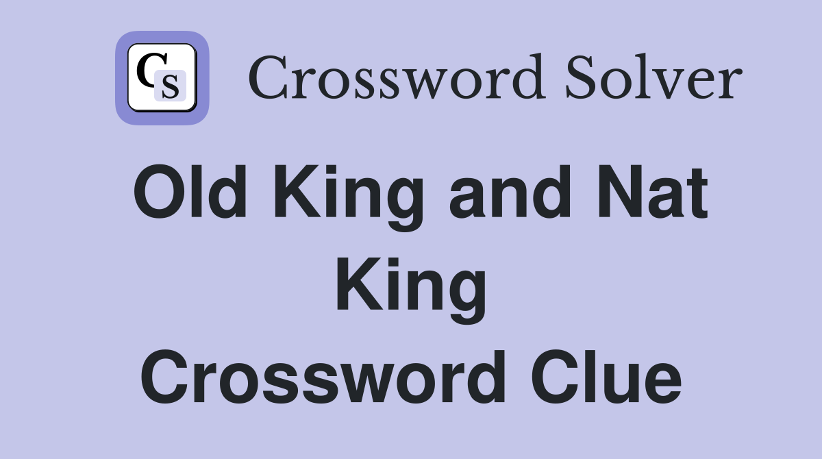 Old King and Nat King Crossword Clue