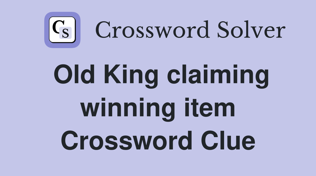 Old King claiming winning item Crossword Clue