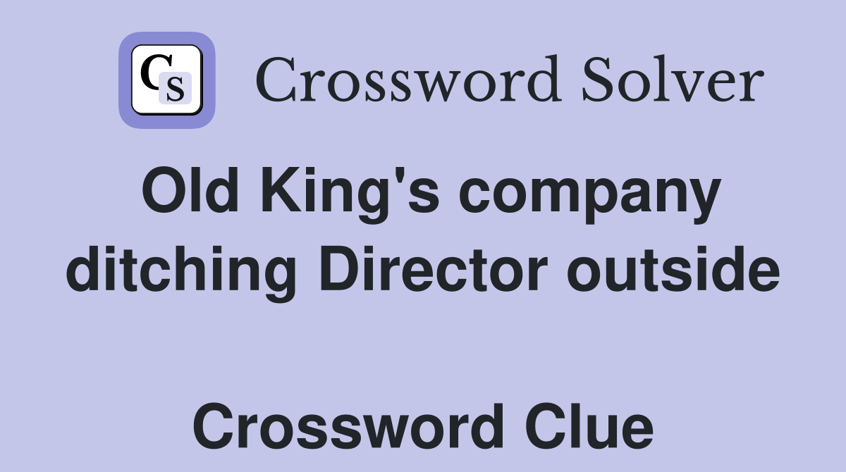 Old King's company ditching Director outside  Crossword Clue