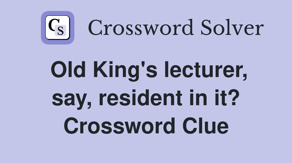 Old King's lecturer, say, resident in it? Crossword Clue