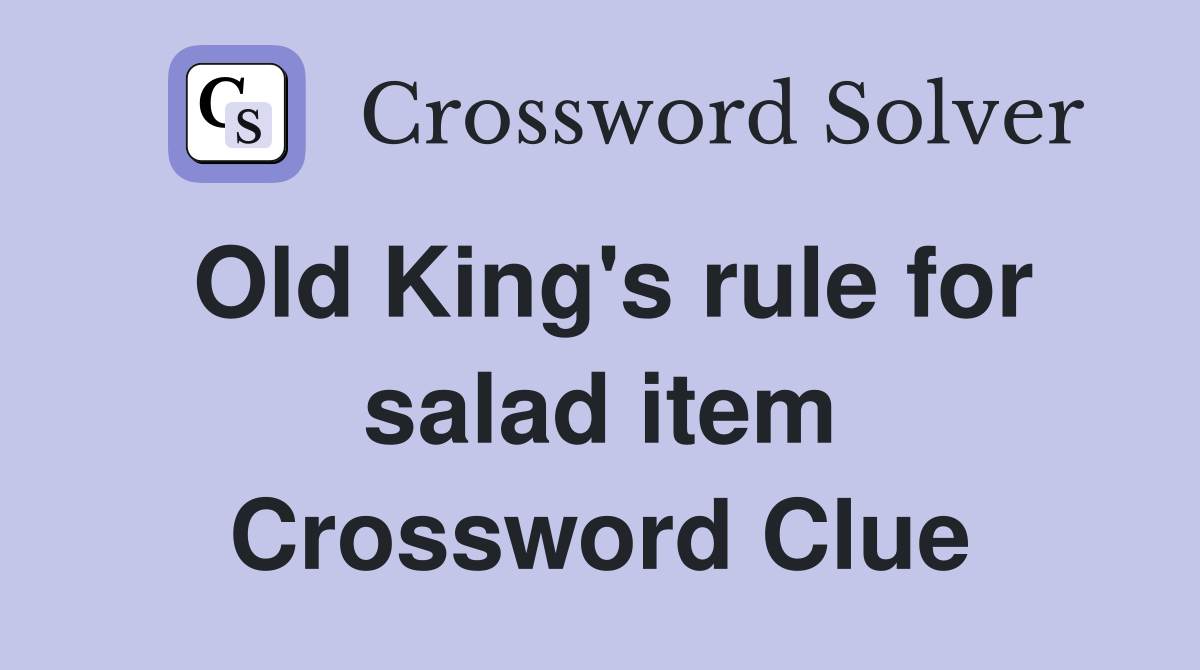 Old King's rule for salad item Crossword Clue