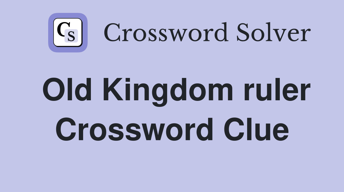 Old Kingdom ruler Crossword Clue