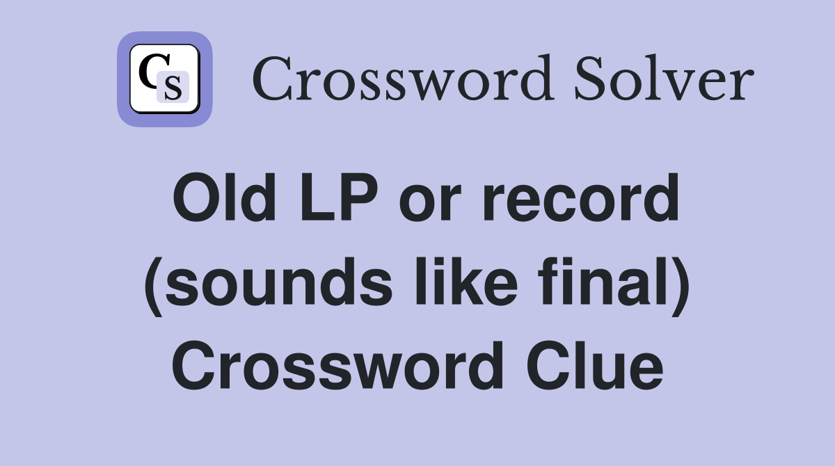 Old LP or record (sounds like final) Crossword Clue