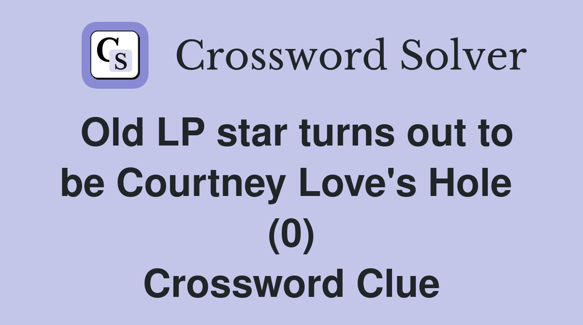 Old LP star turns out to be Courtney Love's Hole  (0) Crossword Clue
