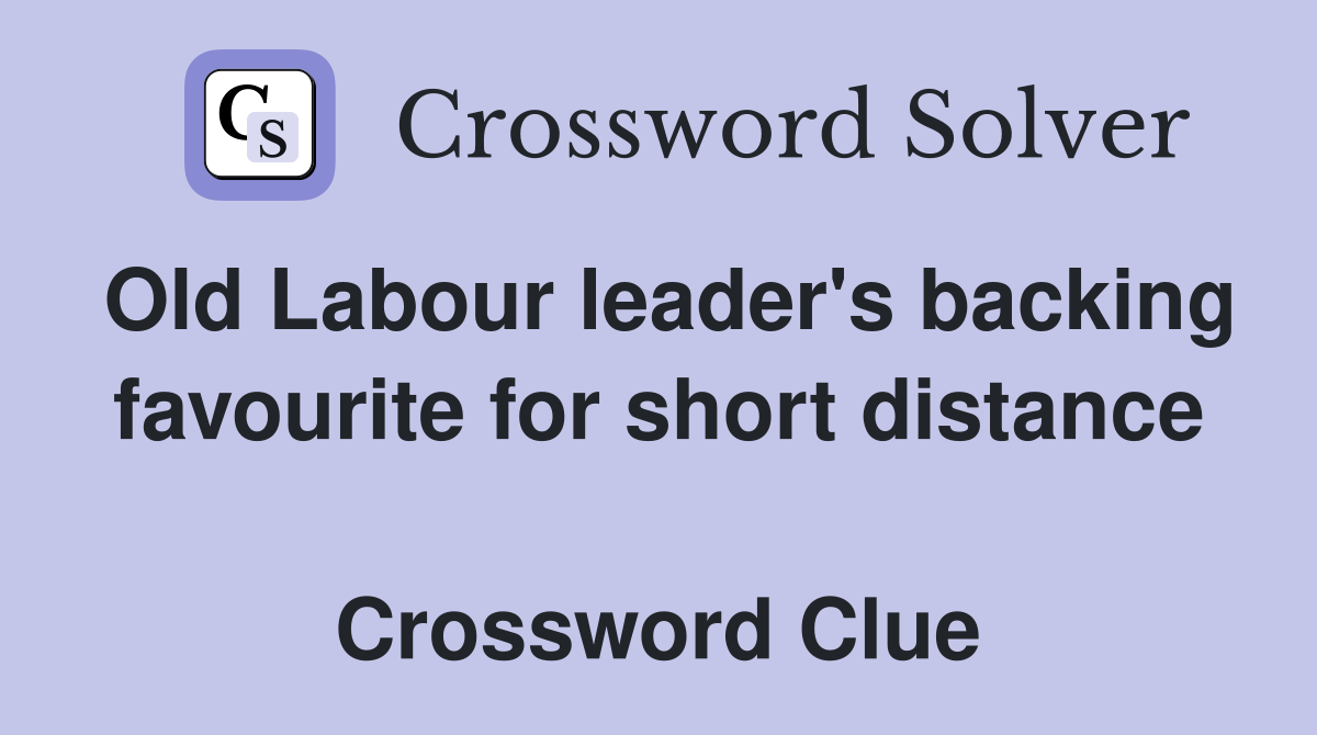Old Labour leader's backing favourite for short distance  Crossword Clue