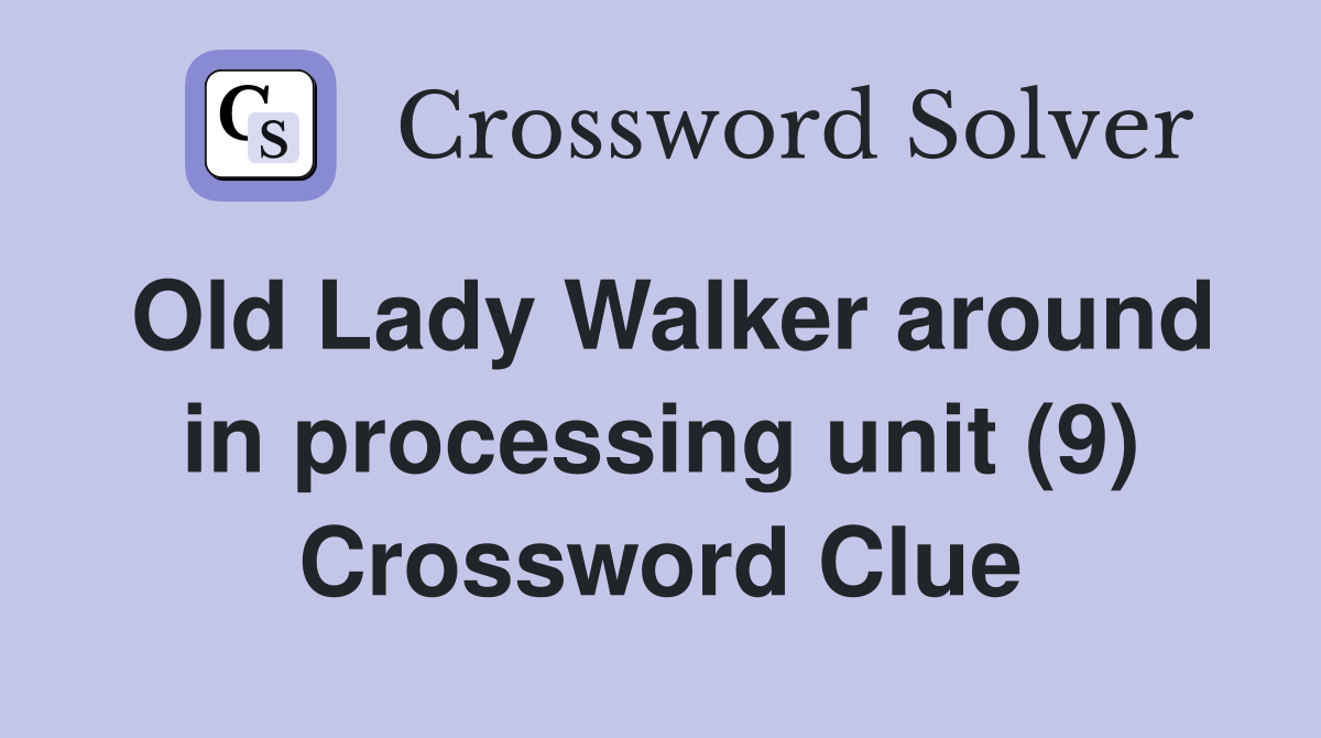 Old Lady Walker around in processing unit (9) Crossword Clue