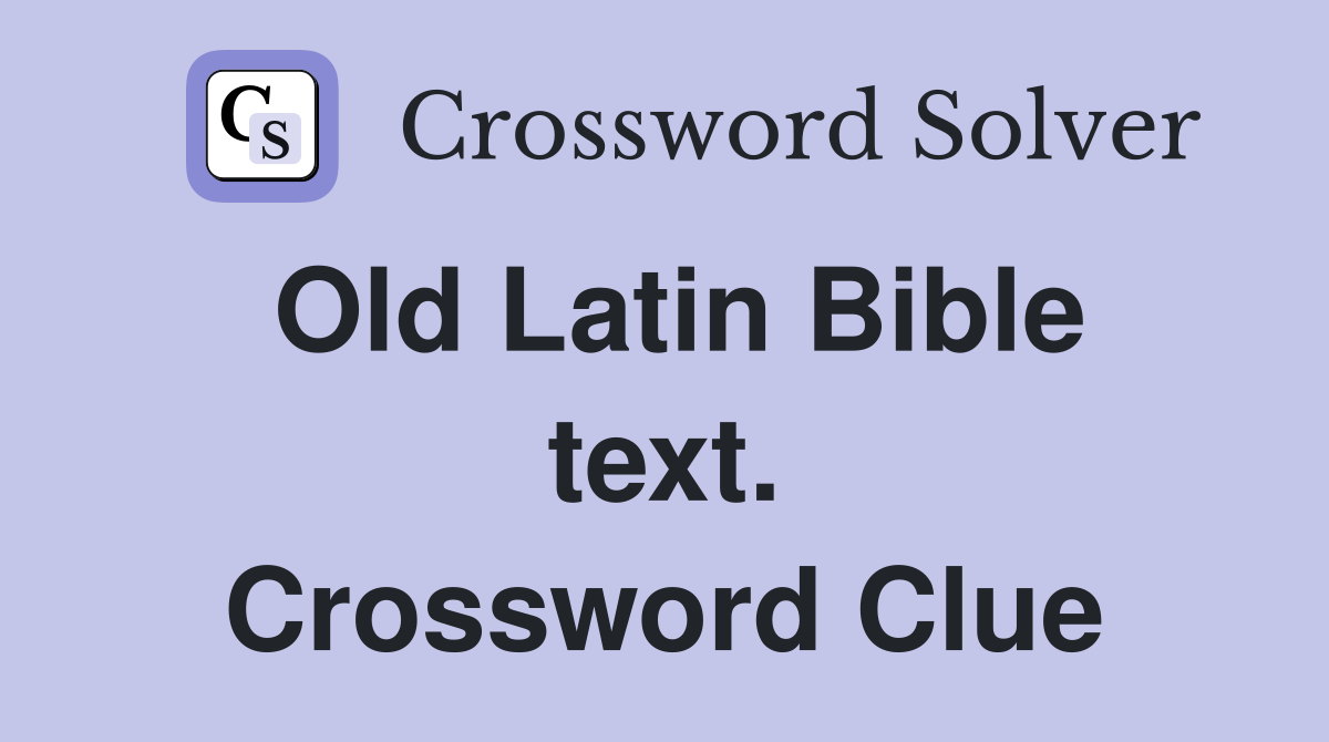 Old Latin Bible text. Crossword Clue
