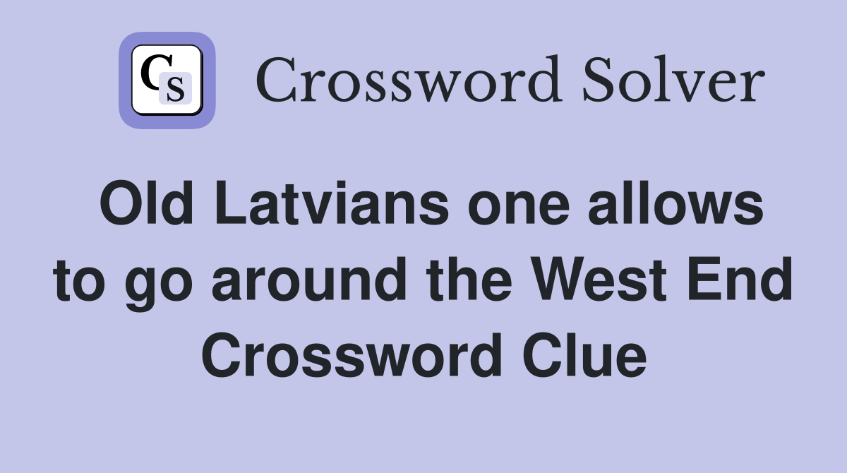 Old Latvians one allows to go around the West End Crossword Clue