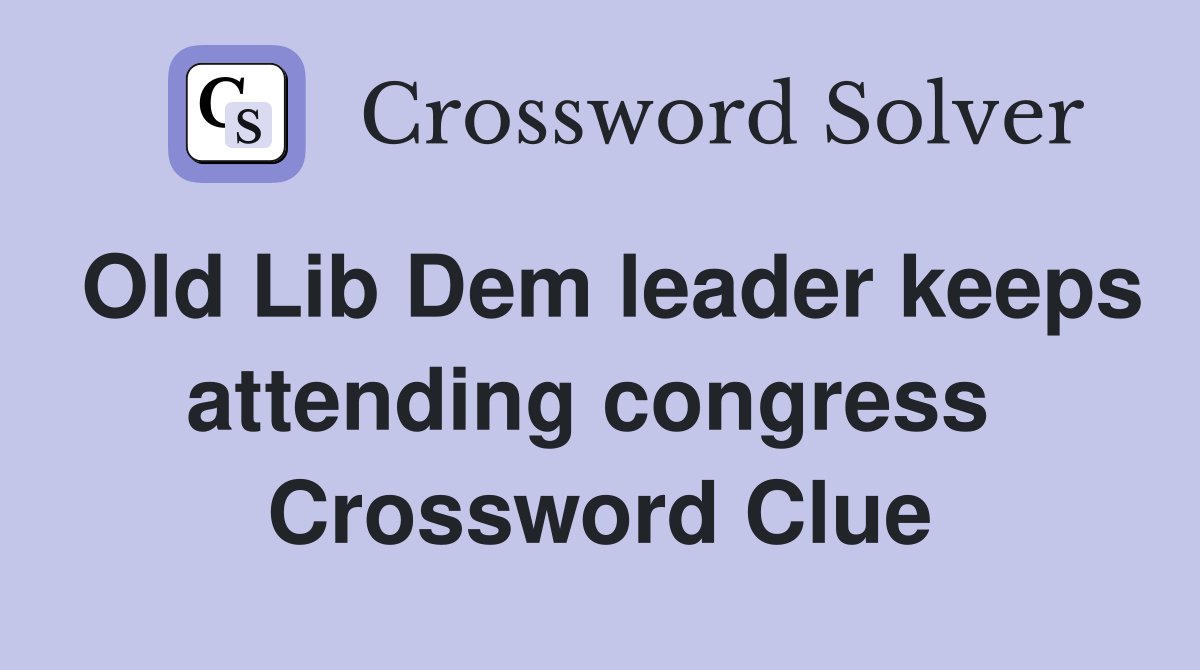 Old Lib Dem leader keeps attending congress  Crossword Clue