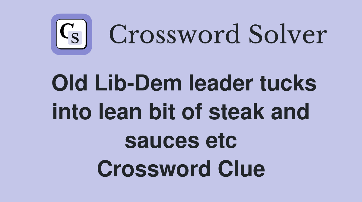 Old Lib-Dem leader tucks into lean bit of steak and sauces etc Crossword Clue
