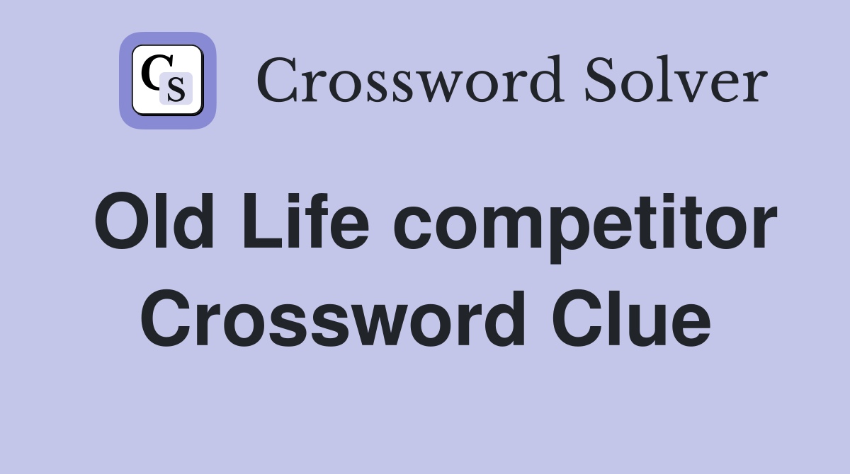 Old Life competitor Crossword Clue