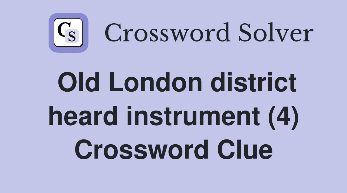 Old London district heard instrument (4) Crossword Clue