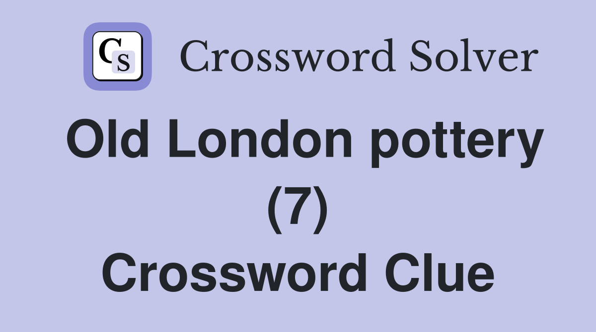 Old London pottery (7) Crossword Clue