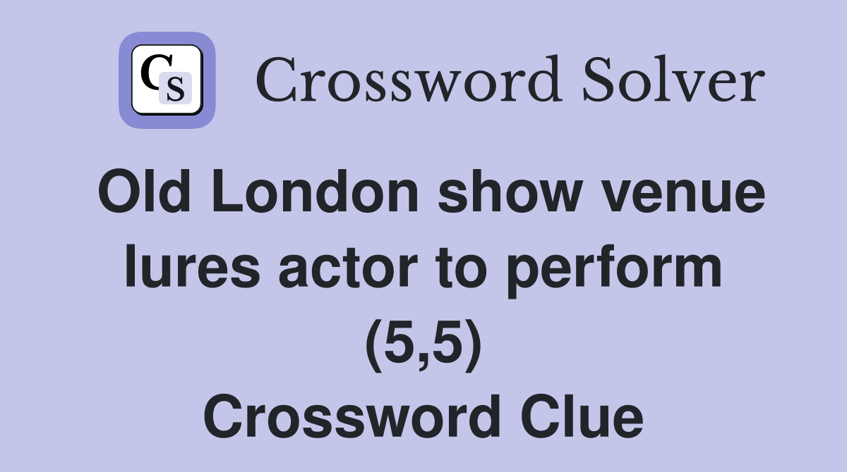 Old London show venue lures actor to perform (5,5) Crossword Clue