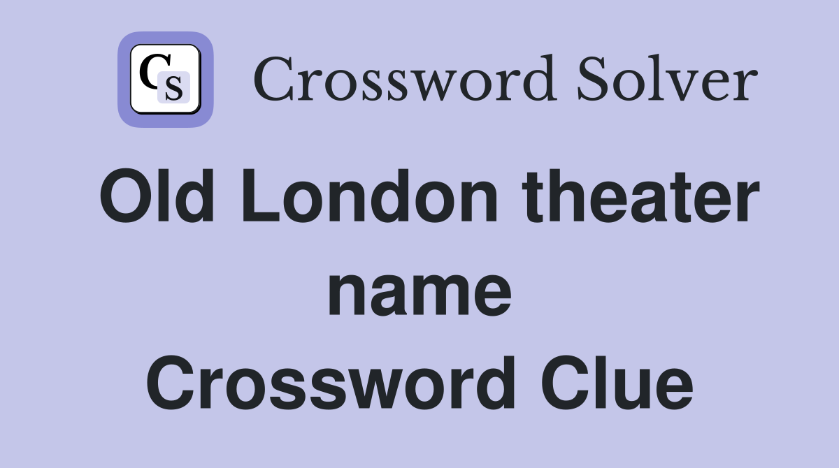 Old London theater name Crossword Clue