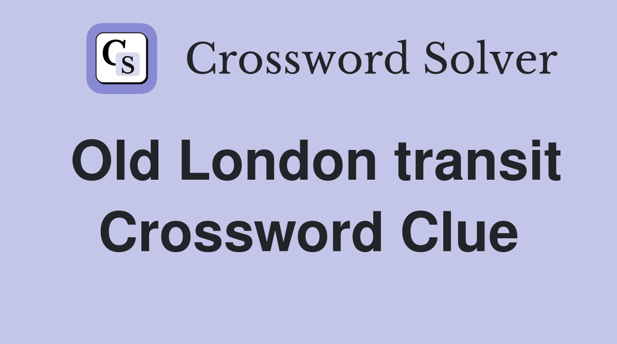 Old London transit Crossword Clue