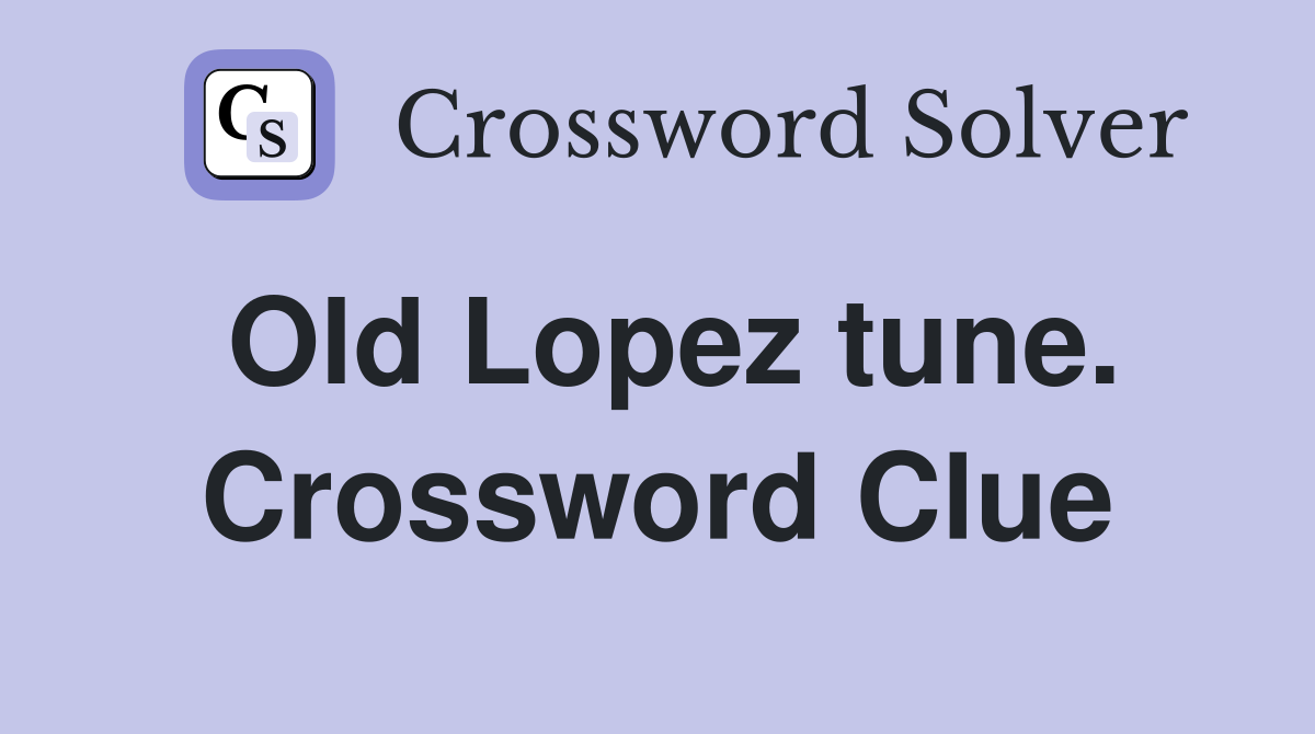 Old Lopez tune. Crossword Clue