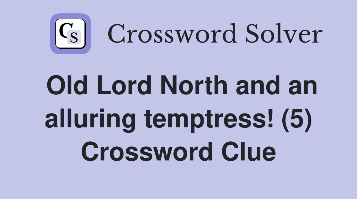 Old Lord North and an alluring temptress! (5) Crossword Clue