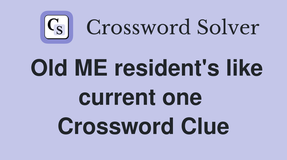 Old ME resident's like current one  Crossword Clue