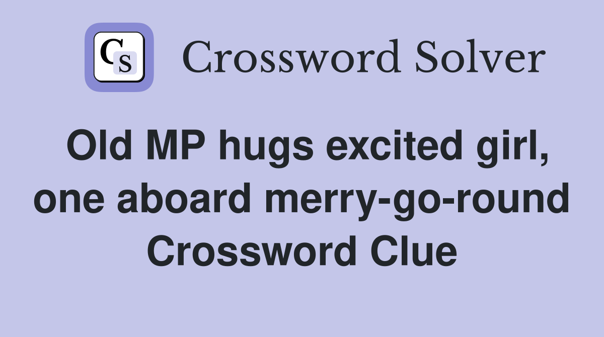 Old MP hugs excited girl, one aboard merry-go-round Crossword Clue