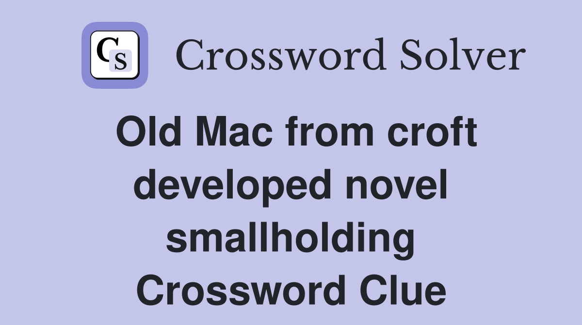 Old Mac from croft developed novel smallholding Crossword Clue