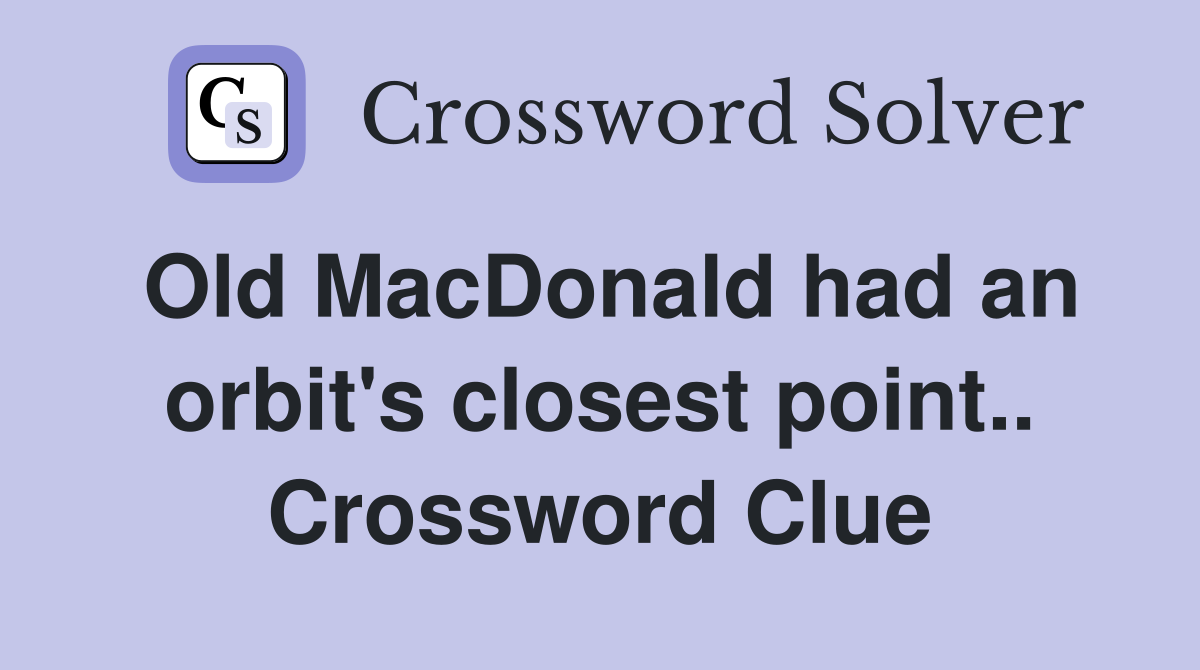 Old MacDonald had an orbit's closest point.. Crossword Clue
